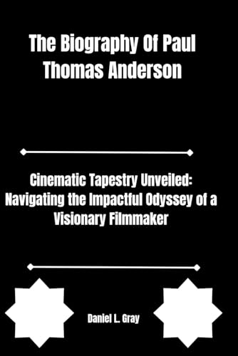 The Biography Of Paul Thomas Anderson: Cinematic Tapestry Unveiled: Navigating the Impactful Odyssey of a Visionary Filmmaker