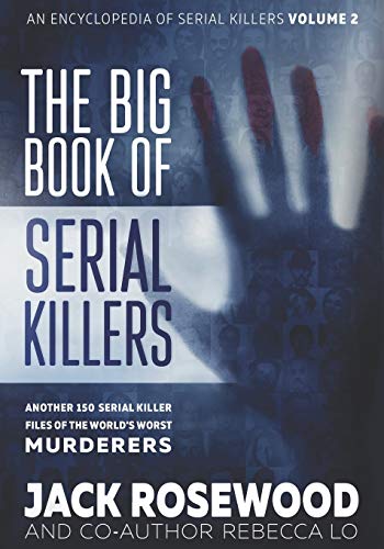 The Big Book of Serial Killers Volume 2: Another 150 Serial Killer Files of the World's Worst Murderers (An Encyclopedia of Serial Killers)
