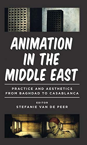Animation in the Middle East: Practice and Aesthetics from Baghdad to Casablanca (World Cinema)