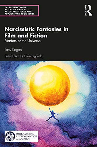 Narcissistic Fantasies in Film and Fiction: Masters of the Universe (The International Psychoanalytical Association Psychoanalytic Ideas and Applications Series)