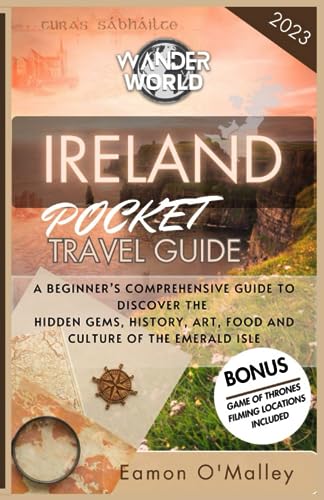 WANDERWORLD IRELAND TRAVEL GUIDE (WITH PICTURES): BEGINNER’S COMPREHENSIVE GUIDE TO DISCOVER THE HIDDEN GEMS,HISTORY,ART,FOOD AND CULTURE OF THE EMERALD ISLE | GAME OF THRONES FILMING LOCATION INCL