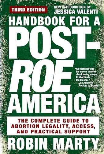 The New New Handbook for a Post-Roe America: The Complete Guide to Abortion Legality, Access, and Practical Support, 3rd edit ion